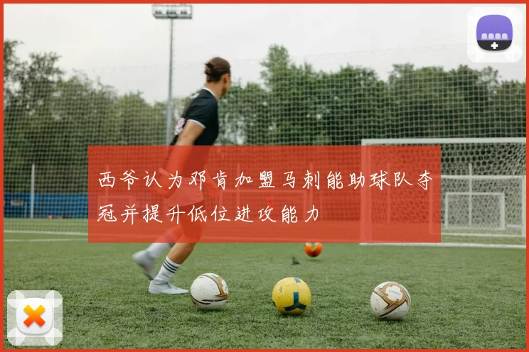 西爷认为邓肯加盟马刺能助球队夺冠并提升低位进攻能力